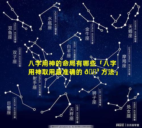 八字用神的命局有哪些「八字用神取用最准确的 🐳 方法」